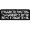 Dying Is Not The Worse Thing That Can Happen To You Being Forgotten Is Veteran Soldier Patch