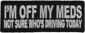 I'm Off My Meds Not Sure Who Drives Patch | Embroidered Patches