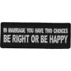 In Marriage you have two Choices Be Right or Be Happy Patch