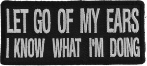 Let Go Of My Ears I Know What I'm Doing Patch | Embroidered Patches