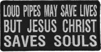 Loud Pipes May Save Lives But Jesus Christ Saves Souls Patch | Embroidered Patch