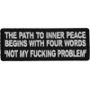 The Path To Inner Peace Begins with Four Words Not My Fucking Problem Patch