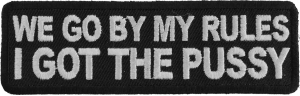 We Go By My Rules I Got The Pussy Patch | Embroidered Patches