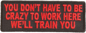 You Don't Have To Be Crazy To Work Here We'll Train You Patch