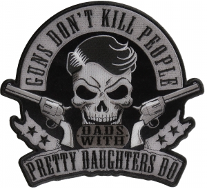 Guns don't kill people Dads with Pretty Daughters Do Large Back Patch