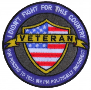 I Didn't Fight For This Country For Pussies To Tell Me I'm Politically Incorrect Veteran Patch 