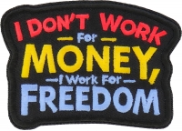 I don't work for Money I work for freedom Patch