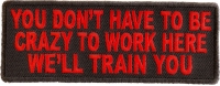 You Don't Have To Be Crazy To Work Here We'll Train You Patch You Don't Have To Be Crazy To Work Here We'll Train You Patch