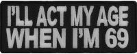 I'll Act My Age When I'm 69 Funny Patch | Embroidered Patches I'll Act My Age When I'm 69 Funny Patch | Embroidered Patches