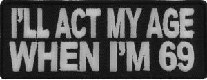 I'll Act My Age When I'm 69 Funny Patch | Embroidered Patches I'll Act My Age When I'm 69 Funny Patch | Embroidered Patches