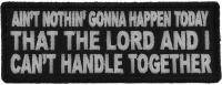 Ain't Nothing Gonna Happen Today That The Lord and I can't Handle Together Patch