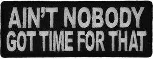 Ain't Nobody Got Time For That Funny Saying Patch | Embroidered Patches