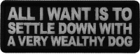 All I want is to Settle Down with a very wealthy Dog Patch All I want is to Settle Down with a very wealthy Dog Patch