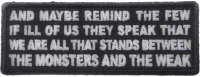And Maybe Remind the Few if Ill of us They Speak That We Are All That Stands Between the Monsters and the Weak Patch