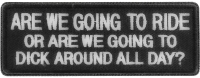 Are We Going To Ride Or Are We Going To Dick Around All Day Patch | Embroidered Patches Are We Going To Ride Or Are We Going To Dick Around All Day Patch | Embroidered Patches