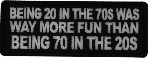 Being 20 in the 70s was way more fun that being 70 in the 20s Patch Being 20 in the 70s was way more fun that being 70 in the 20s Patch