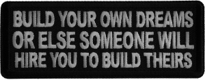 Build Your Own Dreams or Else Someone Will Hire you to Build Theirs Iron on Patch