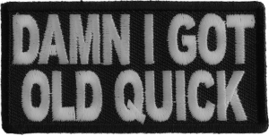 Damn I Got Old Quick Funny Patch | US Military Veteran Patches Damn I Got Old Quick Funny Patch | US Military Veteran Patches