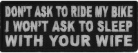 Don't Ask To Ride My Bike I Won't Ask To Sleep With Your Wife Patch | Embroidered Patches