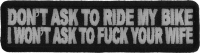 Don't Ask To Ride My Bike I Won't Ask To Fuck Your Wife Patch