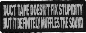 Duct Tape Doesn't Fix Stupidity It Muffles The Sound Fun Patch