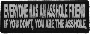 Everyone Has An Asshole Friend If You Don't You Are The Asshole Patch Everyone Has An Asshole Friend If You Don't You Are The Asshole Patch