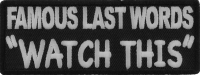 Famous Last Words WATCH THIS Patch | Embroidered Patches Famous Last Words WATCH THIS Patch | Embroidered Patches