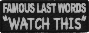 Famous Last Words WATCH THIS Patch | Embroidered Patches