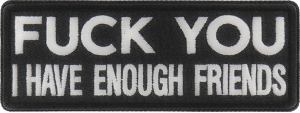 Fuck You I Have Enough Friends Patch