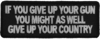 If You Give Up Your Gun You Might As Well Give Up Your Country Patch | US Military Veteran Patches