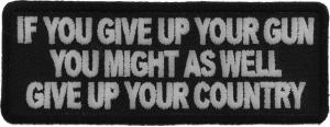 If You Give Up Your Gun You Might As Well Give Up Your Country Patch | US Military Veteran Patches If You Give Up Your Gun You Might As Well Give Up Your Country Patch | US Military Veteran Patches