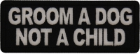 Groom a Dog Not a Child Patch