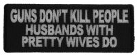 Gun's Don't Kill People Husbands with Pretty Wives Do Patch Gun's Don't Kill People Husbands with Pretty Wives Do Patch