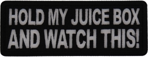 Hold my juice box and Watch this Patch