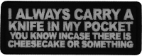 I Always carry a Knife in my Pocket You know incase there is cheesecake or something Patch