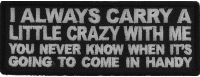 I always Carry a Little Crazy With Me You Never Know When It's Going to Come in Handy Patch
