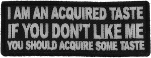 I am an Acquired Taste If You don't Like Me You Should Acquire Some Taste Patch