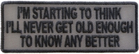 I Am Starting To Think I Will Never Be Old Enough To Know Better Patch I Am Starting To Think I Will Never Be Old Enough To Know Better Patch