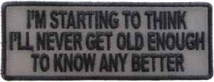 I Am Starting To Think I Will Never Be Old Enough To Know Better Patch
