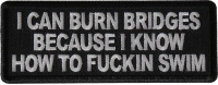 I can burn bridges because I know how to fucking swim patch
