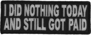 I Did Nothing Today And Still Got Paid Patch | Embroidered Patches I Did Nothing Today And Still Got Paid Patch | Embroidered Patches