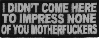I Didn't Come Here To Impress Patch | Embroidered Patches I Didn't Come Here To Impress Patch | Embroidered Patches