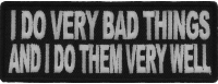 I Do Very Bad Things And I Do Them Very Well Funny Patch | Embroidered Patches
