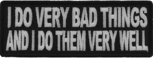 I Do Very Bad Things And I Do Them Very Well Funny Patch | Embroidered Patches