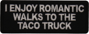 I enjoy Romantic Walks to the Taco Truck Patch I enjoy Romantic Walks to the Taco Truck Patch