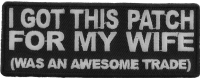 I Got This Patch For My Wife Awesome Trade | Embroidered Patches I Got This Patch For My Wife Awesome Trade | Embroidered Patches