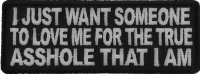 I Just Want Someone To Love Me For The True Asshole That I Am Patch