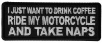 I just want to drink Coffee, Ride My Motorcycle and Take Naps Patch