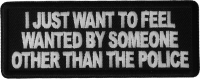 I Just Want to Feel Wanted By Someone Other Than the Police Patch I Just Want to Feel Wanted By Someone Other Than the Police Patch