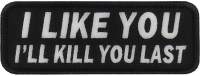I Like You I Will Kill You Last Patch | Embroidered Patches I Like You I Will Kill You Last Patch | Embroidered Patches